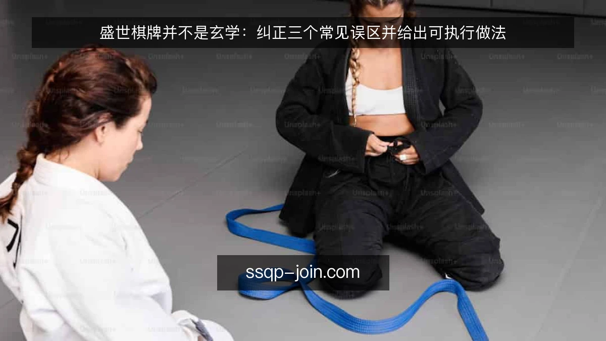 盛世棋牌并不是玄学：纠正三个常见误区并给出可执行做法