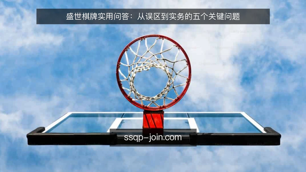 盛世棋牌实用问答：从误区到实务的五个关键问题