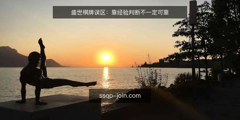 盛世棋牌误区：靠经验判断不一定可靠 — 误区：凭经验判断就够用 配图