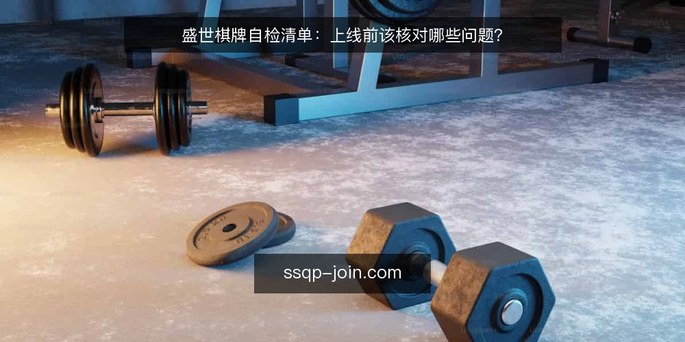 盛世棋牌自检清单：上线前该核对哪些问题？ — 为什么要先做这份自检 配图